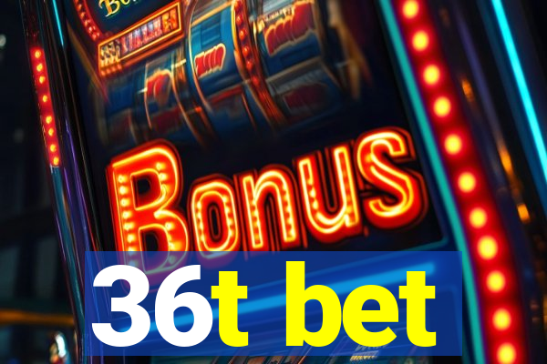 36t bet